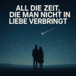 All die Zeit, die man nicht in Liebe verbringt, ist verschwendet
