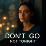 Don’t Go, Not Tonight